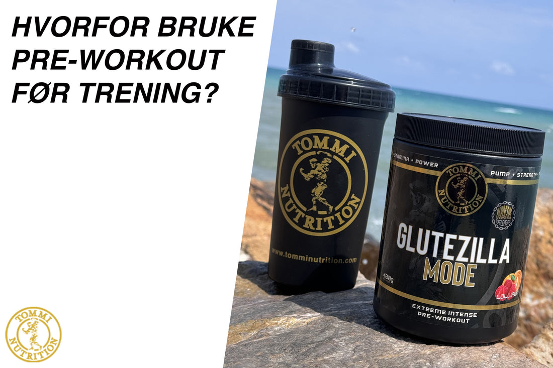 Hvorfor bruke Pre-Workout før trening? - Tommi Nutrition